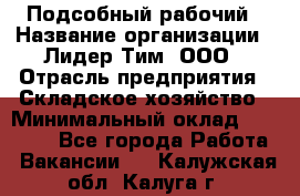 Подсобный рабочий › Название организации ­ Лидер Тим, ООО › Отрасль предприятия ­ Складское хозяйство › Минимальный оклад ­ 15 000 - Все города Работа » Вакансии   . Калужская обл.,Калуга г.